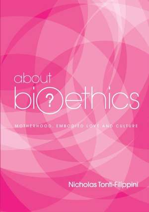 About Bioethics 4: Motherhood, Embodied Love and Culture de Nicholas Tonti-Filippini