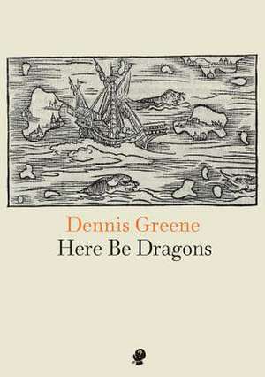 Here Be Dragons de Dennis Greene