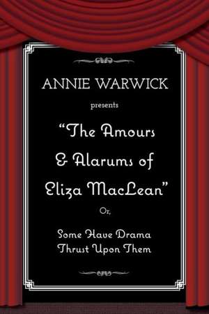 The Amours & Alarums of Eliza MacLean de Annie Warwick