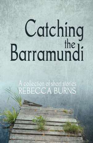 Catching the Barramundi de Rebecca Burns