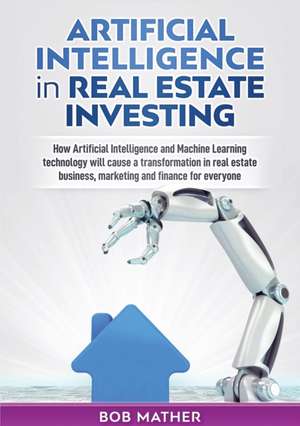 Artificial Intelligence in Real Estate Investing de Bob Mather