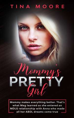 Mommy's Pretty Girl: Mommy makes everything better. That's what Meg learned as she entered an MDLG relationship with Anna who made all her de Tina Moore