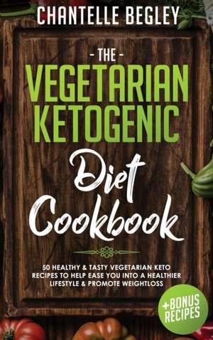 The Vegetarian Ketogenic Diet Cookbook de Chantelle Begley