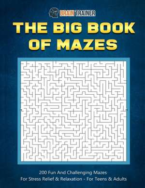 The Big Book Of Mazes 200 Fun And Challenging Mazes For Stress Relief & Relaxation - For Teens & Adults de Brain Trainer