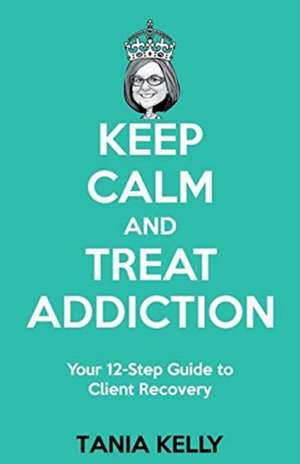 Keep Calm and Treat Addiction de Tania Kelly