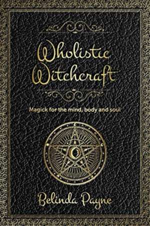 Wholistic Witchcraft de Belinda Joy Payne