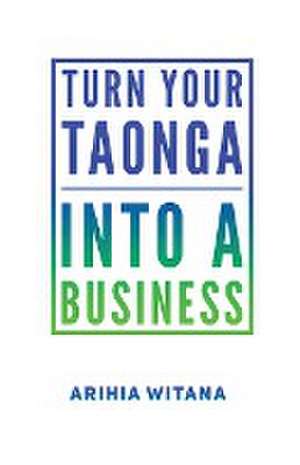 Turning your TAONGA into a BUSINESS de Arihia Witana