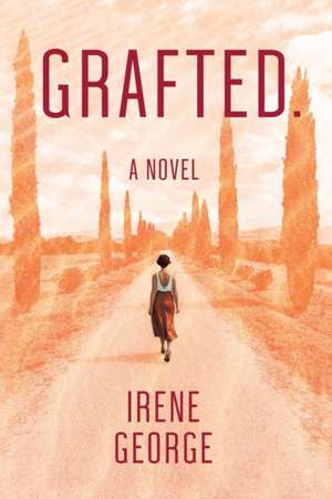 Grafted. A Novel de Irene George