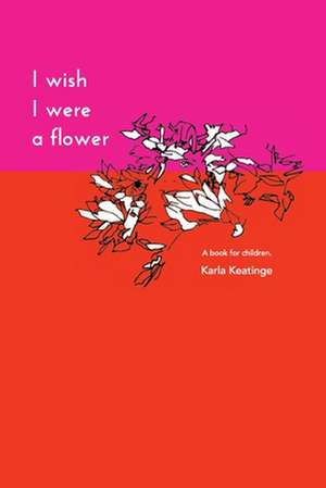 I Wish I Were a Flower Paperback de Karla Keatinge