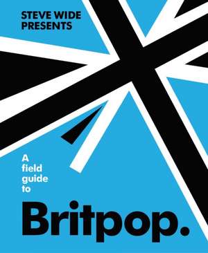 A Field Guide to Britpop de Steve Wide