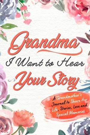 Grandma, I Want to Hear Your Story de The Life Graduate Publishing Group