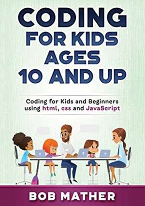 Coding for Kids Ages 10 and Up de Bob Mather