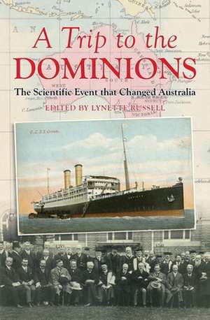 A Trip to the Dominions: The Scientific Event that Changed Australia de Leigh Boucher