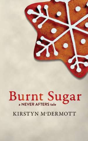 Burnt Sugar: A Never Afters Tale de Kirstyn Mcdermott