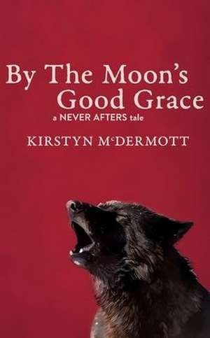 By The Moon's Good Grace de Kirstyn Mcdermott