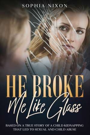 He Broke Me Like Glass de Sophia Nixon