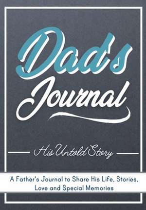 Dad's Journal - His Untold Story de The Life Graduate Publishing Group