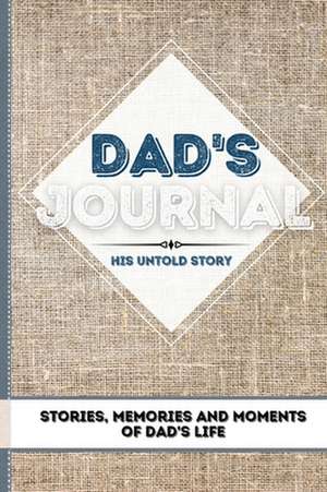 Dad's Journal - His Untold Story de The Life Graduate Publishing Group