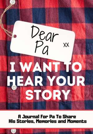 Dear Pa. I Want To Hear Your Story de The Life Graduate Publishing Group