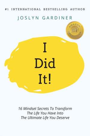 I Did It!: 16 Mindset Secrets To Transform The Life You Have Into The Ultimate life You Deserve de Joslyn A. Gardiner