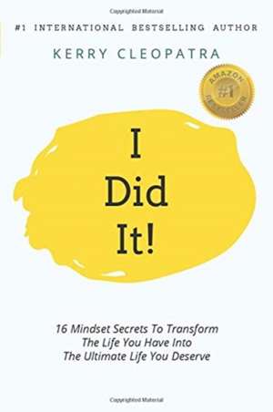 i Did It!: 16 Mindset Secrets To Transform The Life You Have Into The Ultimate life You Deserve de Kerry Cleopatra