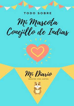 Todo Sobre Mi Mascota - Conejillo De Indias de Petal Publishing Co