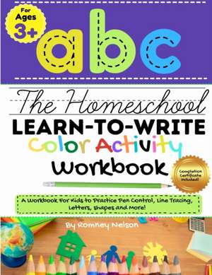 The Homeschool Learn to Write Color Activity Workbook: A Workbook For Kids to Practice Pen Control, Line Tracing, Letters, Shapes and More! (ABC Kids de Romney Nelson