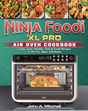 Ninja Foodi XL Pro Air Oven Cookbook de John A. Mitchell