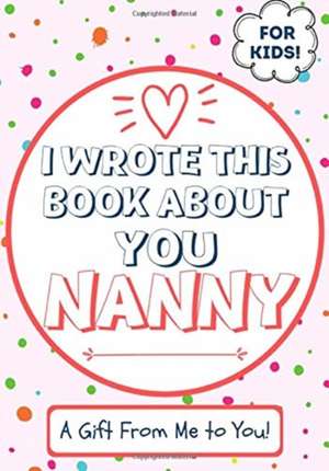 I Wrote This Book About You Nanny de The Life Graduate Publishing Group