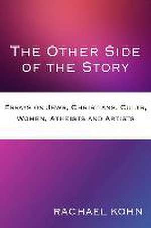 The Other Side of the Story: Essays on Jews, Christians, Cults, Women, Atheists and Artists de Dr Rachael Kohn