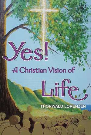 Yes! A Christian Vision of Life de Thorwald Lorenzen