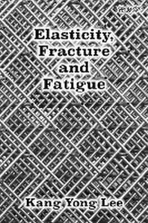 Elasticity, Fracture and Fatigue de Kang Yong Lee