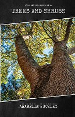 Trees and Shrubs de Arabella Buckley