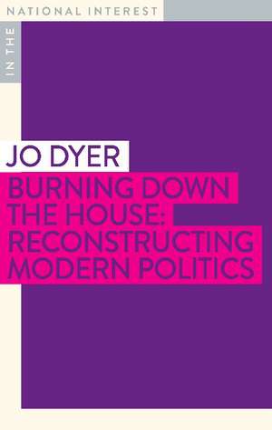 Burning Down the House: Reconstructing Modern Politics de Jo Dyer