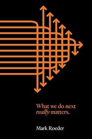 What We Do Next Really Matters de Mark Roeder