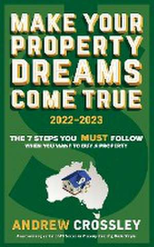 Make Your Property Dreams Come True. 2022-23 de Andrew C Crossley