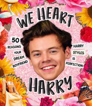 We Heart Harry Special Edition: 50 Reasons Your Dream Boyfriend Harry Styles Is Perfection de Billie Oliver