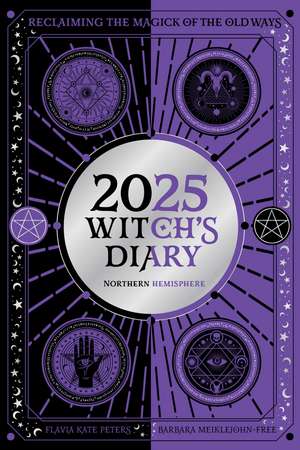 2025 Witch's Diary - Northern Hemisphere: Seasonal planner to reclaiming the magick of the old ways de Flavia Kate Peters