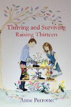 Thriving and Surviving Raising Thirteen de Anne Perrottet