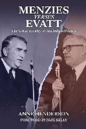 Menzies versus Evatt: The Great Rivalry of Australian Politics de Anne Henderson