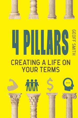 4 Pillars: Creating a Life on YOUR Terms de Geoff Smith