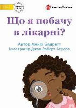 What Will I See at the Hospital? - &#1065;&#1086; &#1103; &#1087;&#1086;&#1073;&#1072;&#1095;&#1091; &#1074; &#1083;&#1110;&#1082;&#1072;&#1088;&#1085 de Macey Barratt