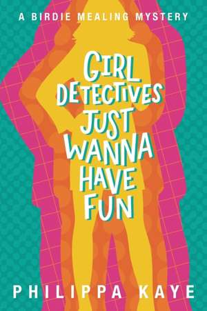 Girl Detectives Just Wanna Have Fun de Philippa Kaye