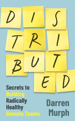 Distributed: Secrets to building radically healthy remote teams de Darren Murph