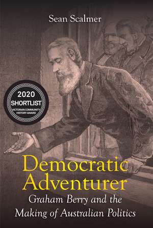 Democratic Adventurer: Graham Berry and the Making of Australian Politics de Sean Scalmer