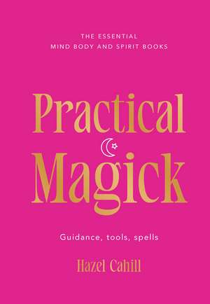 Practical Magick: Guidance, tools, spells de Hazel Cahill