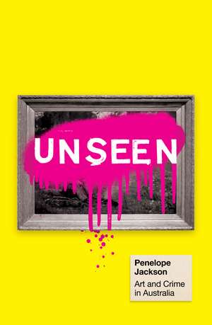 Unseen: Art and Crime in Australia de Dr Penelope Jackson MNZM