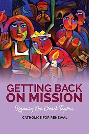 Getting Back on Mission de Catholics For Renewal