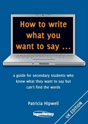 How to write what you want to say ... de Patricia Hipwell