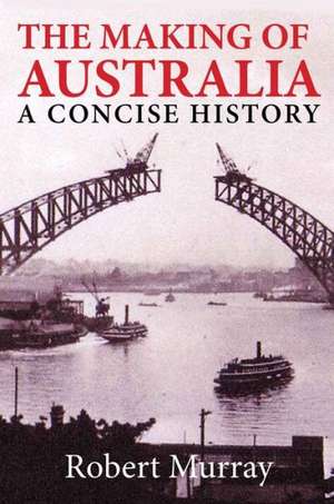 The Making of Australia: a Concise History de Robert Murray